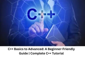 C++ Basics to Advanced A Beginner-Friendly Guide Complete C++ Tutorial