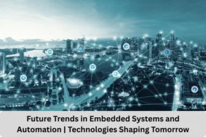 Future Trends in Embedded Systems and Automation Technologies Shaping Tomorrow