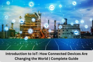 Introduction to IoT How Connected Devices Are Changing the World Complete Guide